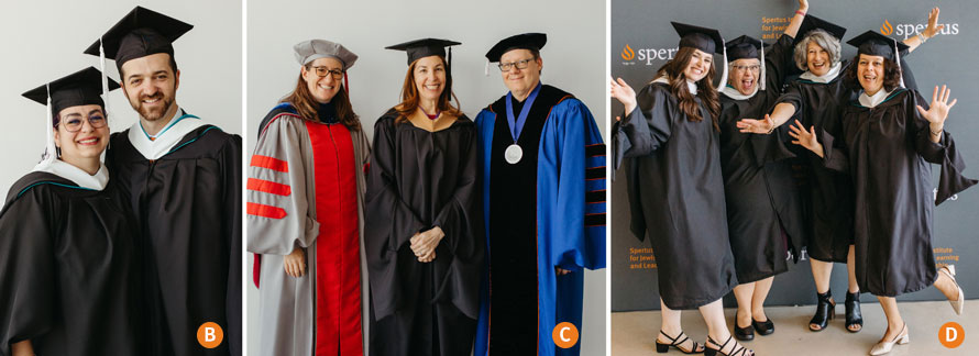 A row of three photos B, C, and D. Image B is a woman wearing glasses and a man with a beard and mustache in a cap and gown. Image C is a female graduate in a cap and gown between Dean Bell dressed in a black and blue gown and a black cap and Keren Fraiman dressed in a red and grey gown with a grey cap. Image D is four women excitedly posting with their arms out, all in a cap and gown in front of a Spertus backdrop